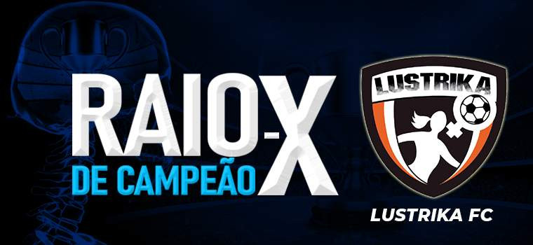 RAIO-X DE CAMPEÃO - LUSTRIKA FC